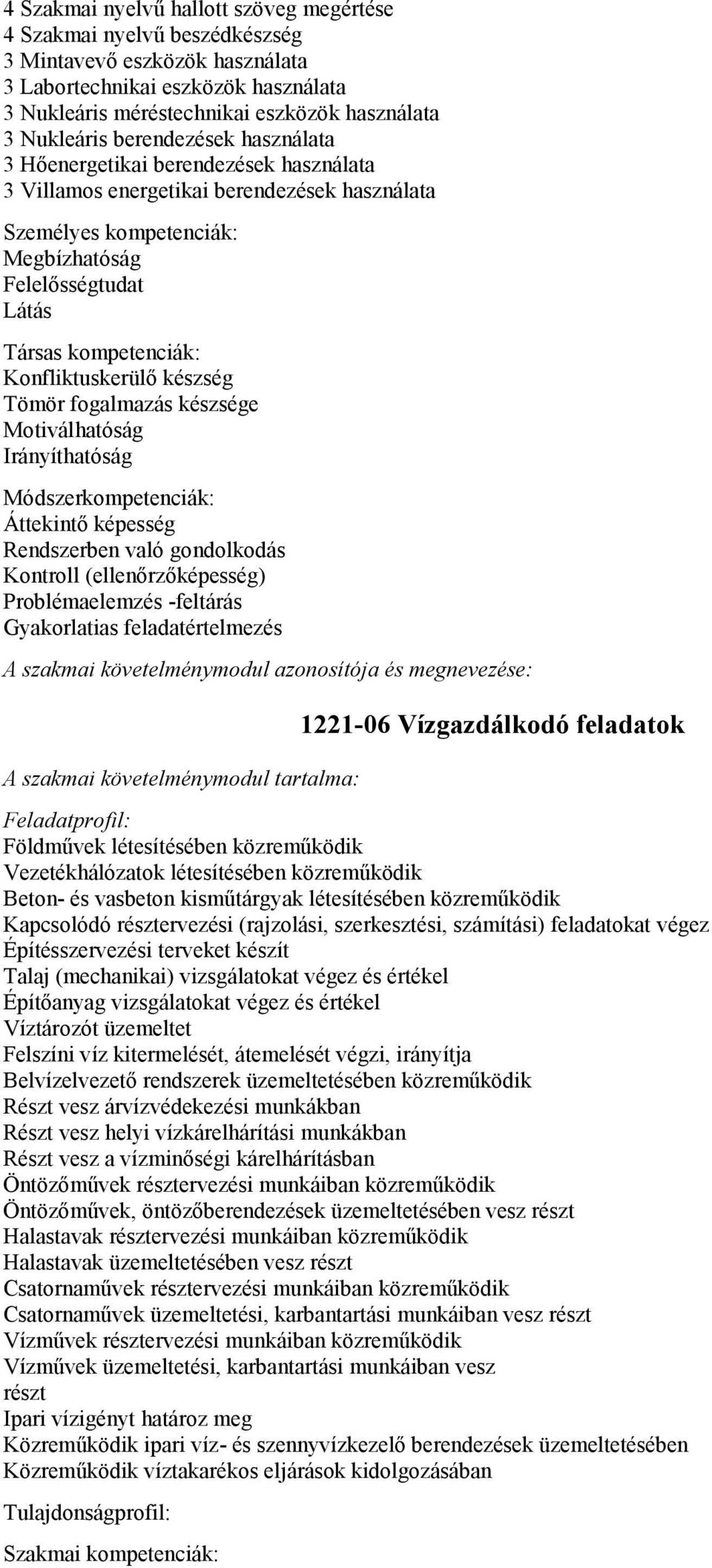 kompetenciák: Konfliktuskerülő készség Tömör fogalmazás készsége Motiválhatóság Irányíthatóság Módszerkompetenciák: Áttekintő képesség Rendszerben való gondolkodás Kontroll (ellenőrzőképesség)