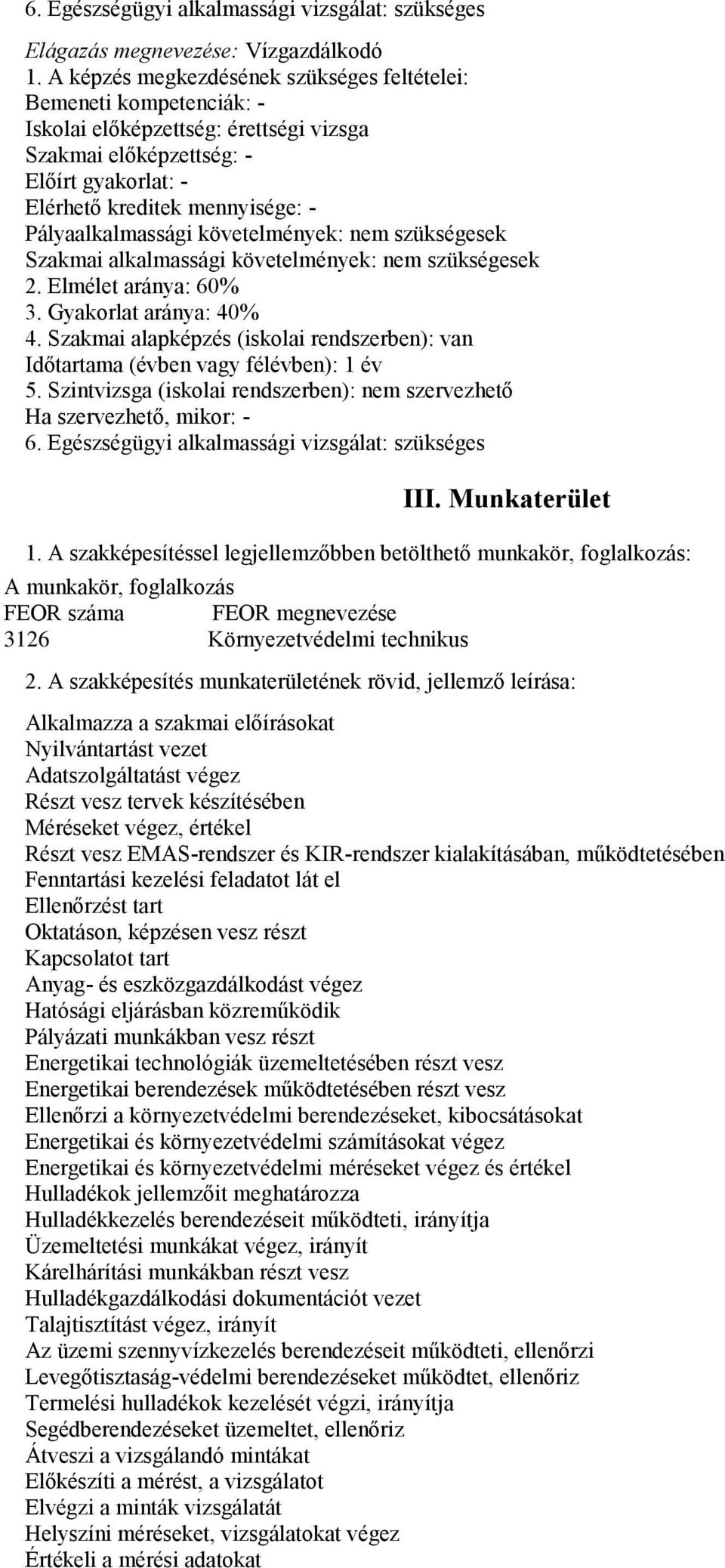 Pályaalkalmassági követelmények: nem szükségesek Szakmai alkalmassági követelmények: nem szükségesek 2. Elmélet aránya: 60% 3. Gyakorlat aránya: 40% 4.