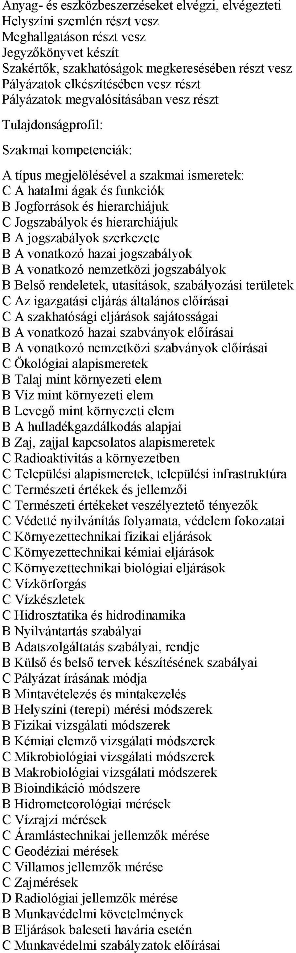 hierarchiájuk C Jogszabályok és hierarchiájuk B A jogszabályok szerkezete B A vonatkozó hazai jogszabályok B A vonatkozó nemzetközi jogszabályok B Belső rendeletek, utasítások, szabályozási területek