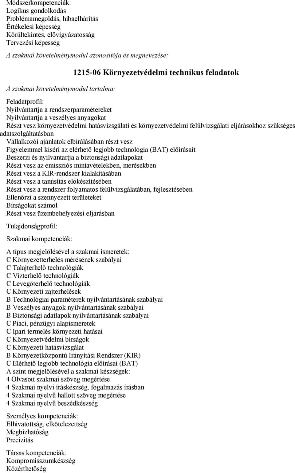 hatásvizsgálati és környezetvédelmi felülvizsgálati eljárásokhoz szükséges adatszolgáltatásban Vállalkozói ajánlatok elbírálásában részt vesz Figyelemmel kíséri az elérhető legjobb technológia (BAT)