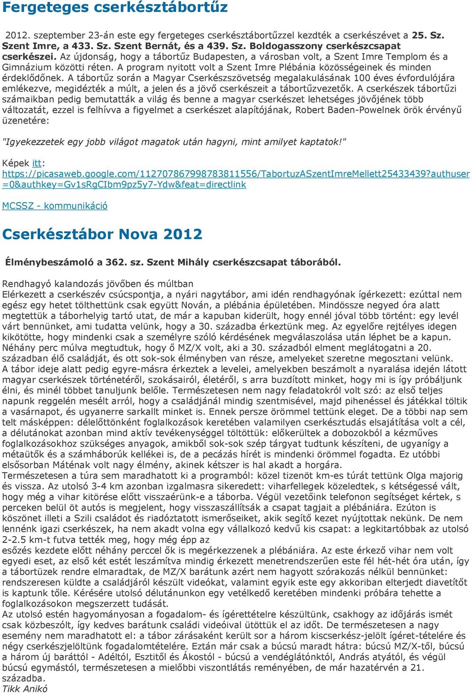 A tábortőz során a Magyar Cserkészszövetség megalakulásának 100 éves évfordulójára emlékezve, megidézték a múlt, a jelen és a jövı cserkészeit a tábortőzvezetık.