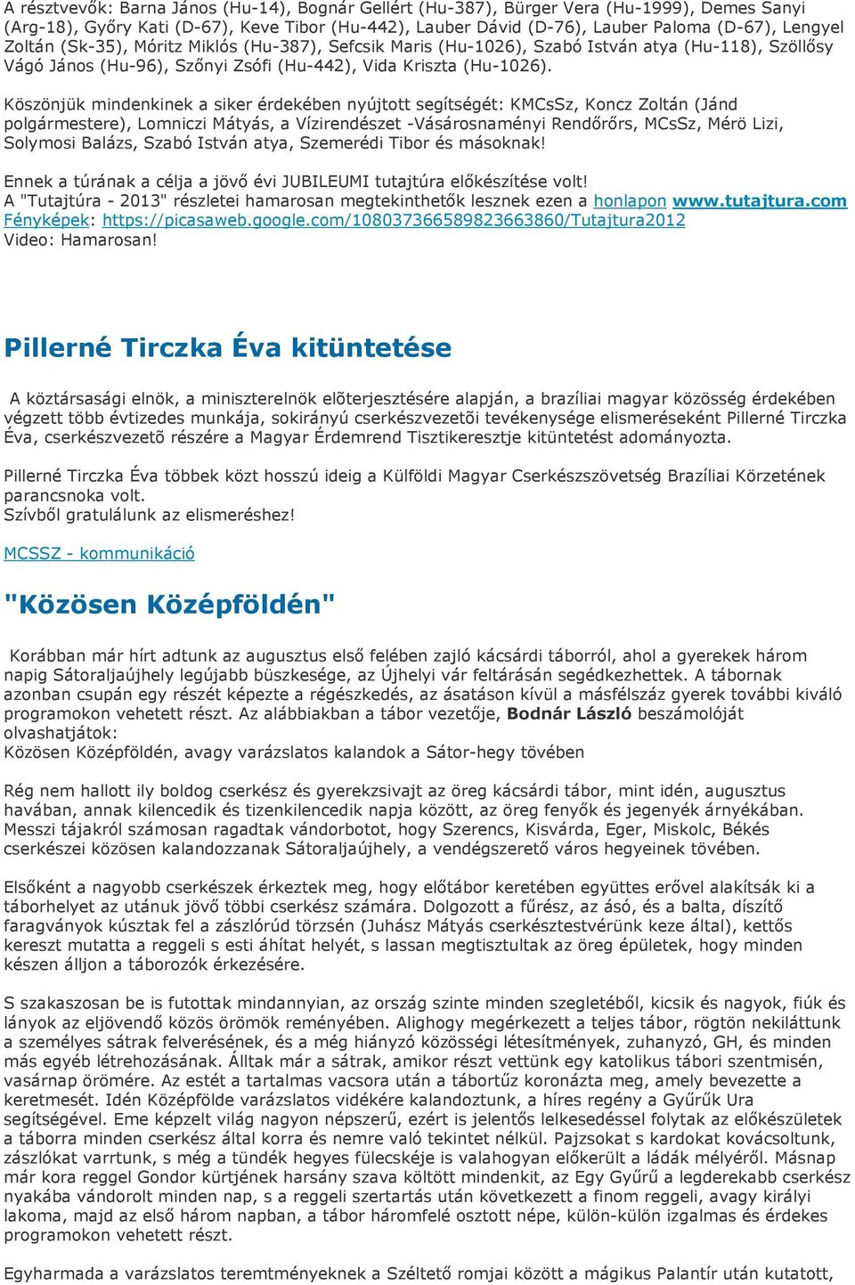 Köszönjük mindenkinek a siker érdekében nyújtott segítségét: KMCsSz, Koncz Zoltán (Jánd polgármestere), Lomniczi Mátyás, a Vízirendészet -Vásárosnaményi Rendırırs, MCsSz, Mérö Lizi, Solymosi Balázs,