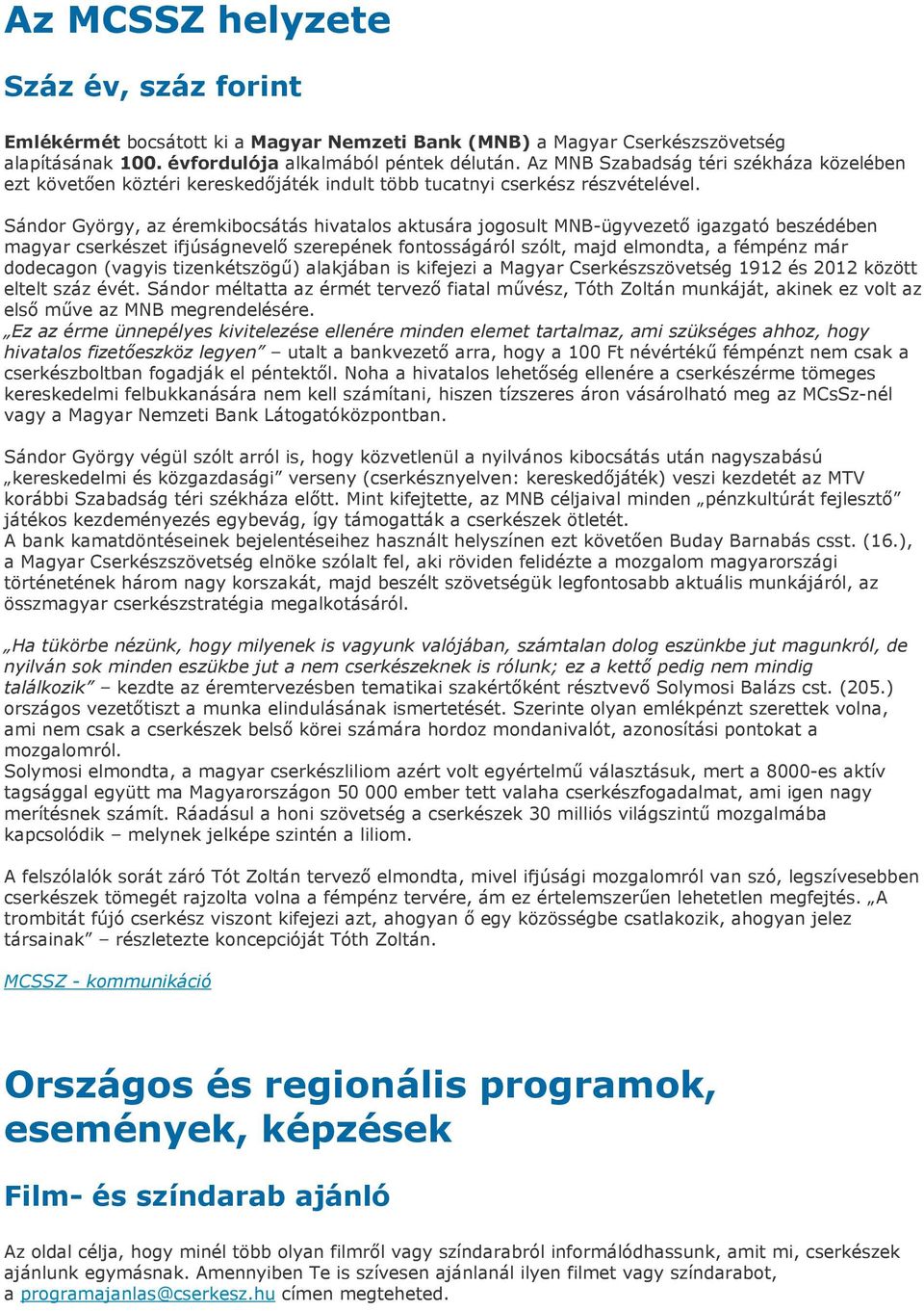 Sándor György, az éremkibocsátás hivatalos aktusára jogosult MNB-ügyvezetı igazgató beszédében magyar cserkészet ifjúságnevelı szerepének fontosságáról szólt, majd elmondta, a fémpénz már dodecagon