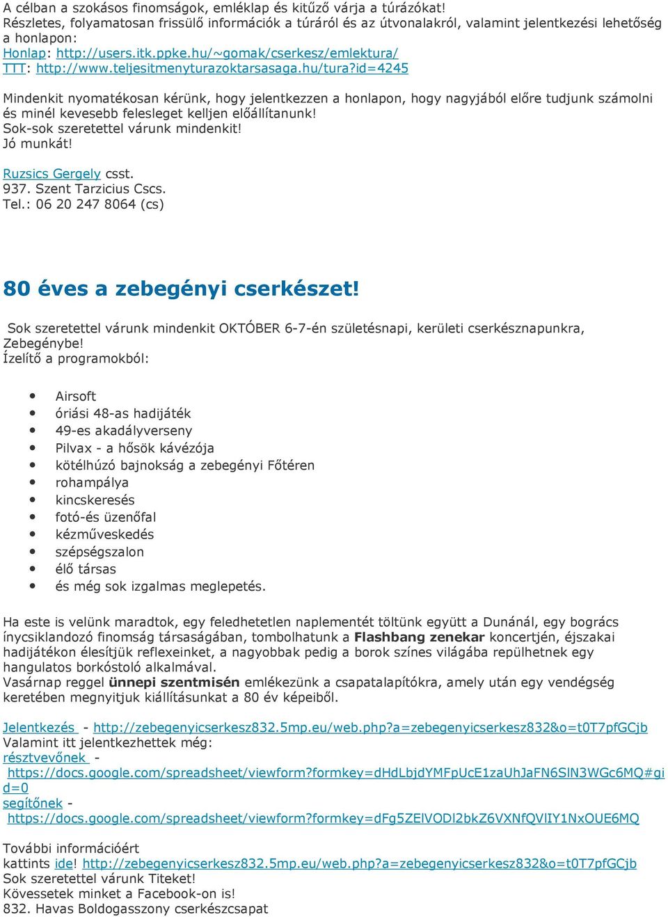 teljesitmenyturazoktarsasaga.hu/tura?id=4245 Mindenkit nyomatékosan kérünk, hogy jelentkezzen a honlapon, hogy nagyjából elıre tudjunk számolni és minél kevesebb felesleget kelljen elıállítanunk!