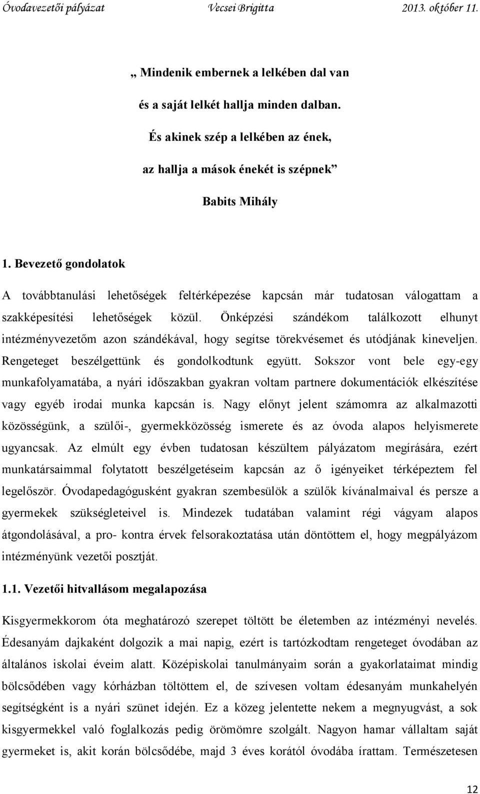 Önképzési szándékom találkozott elhunyt intézményvezetőm azon szándékával, hogy segítse törekvésemet és utódjának kineveljen. Rengeteget beszélgettünk és gondolkodtunk együtt.