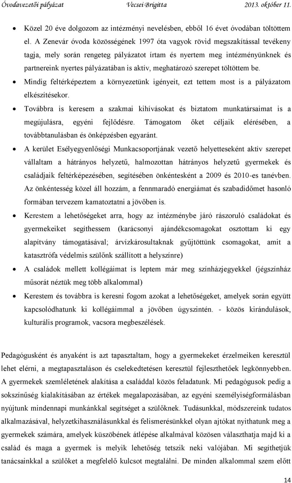 meghatározó szerepet töltöttem be. Mindig feltérképeztem a környezetünk igényeit, ezt tettem most is a pályázatom elkészítésekor.