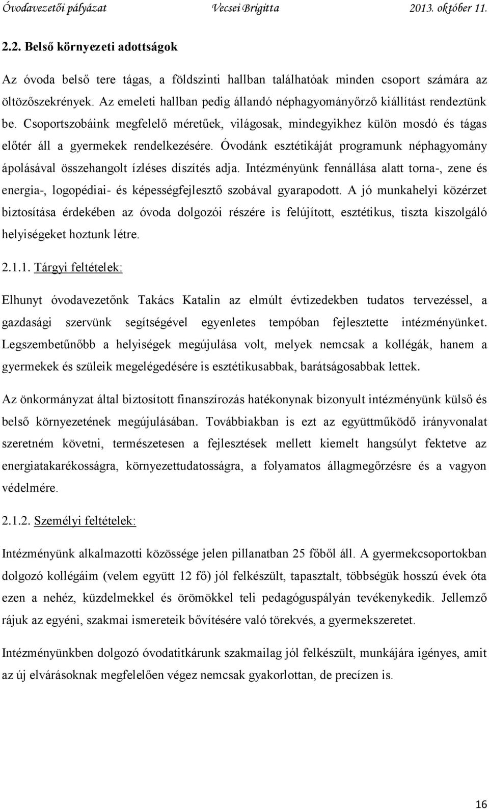 Óvodánk esztétikáját programunk néphagyomány ápolásával összehangolt ízléses díszítés adja.