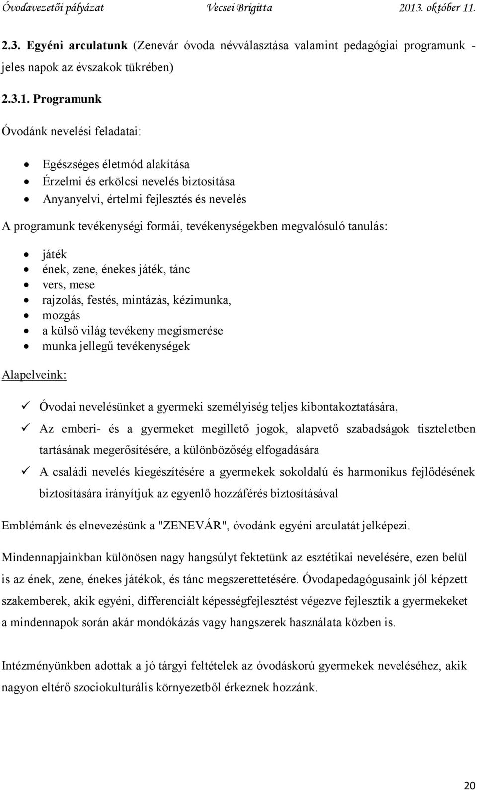 tevékenységekben megvalósuló tanulás: játék ének, zene, énekes játék, tánc vers, mese rajzolás, festés, mintázás, kézimunka, mozgás a külső világ tevékeny megismerése munka jellegű tevékenységek