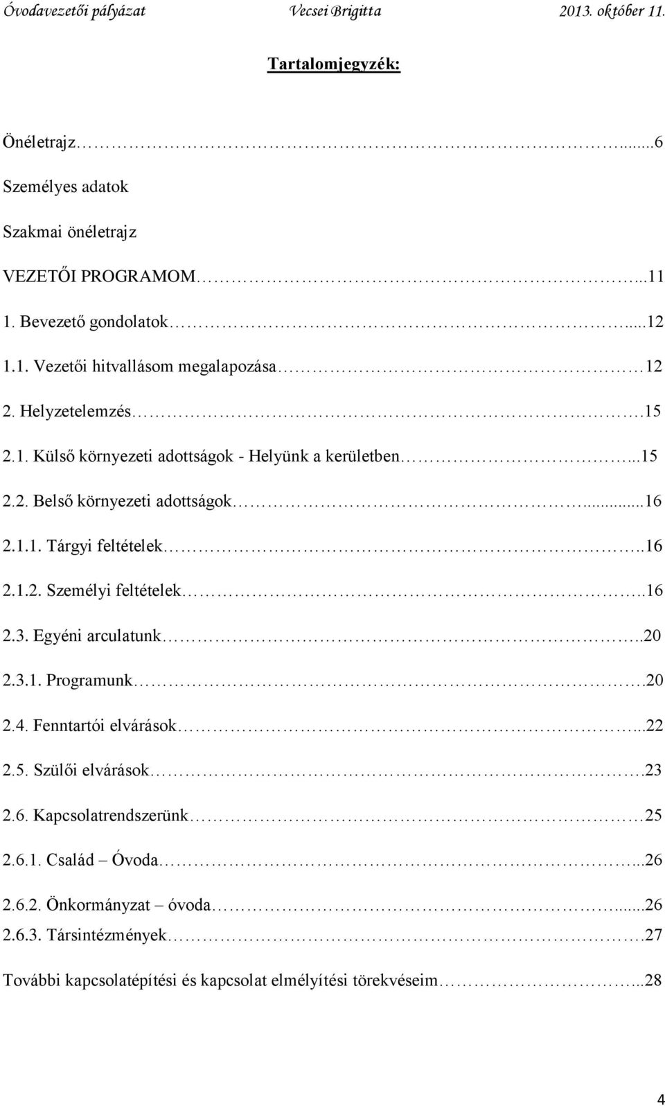 .16 2.3. Egyéni arculatunk..20 2.3.1. Programunk.20 2.4. Fenntartói elvárások...22 2.5. Szülői elvárások.23 2.6. Kapcsolatrendszerünk 25 2.6.1. Család Óvoda.