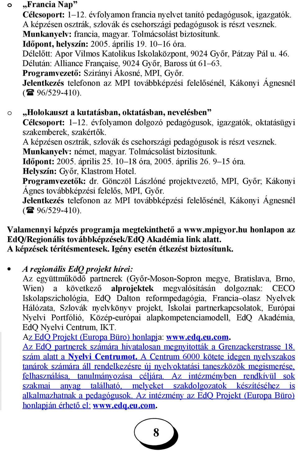 Délután: Alliance Française, 9024 Győr, Baross út 61 63. Programvezető: Szirányi Ákosné, MPI, Győr. Jelentkezés telefonon az MPI továbbképzési felelősénél, Kákonyi Ágnesnél ( 96/529-410).