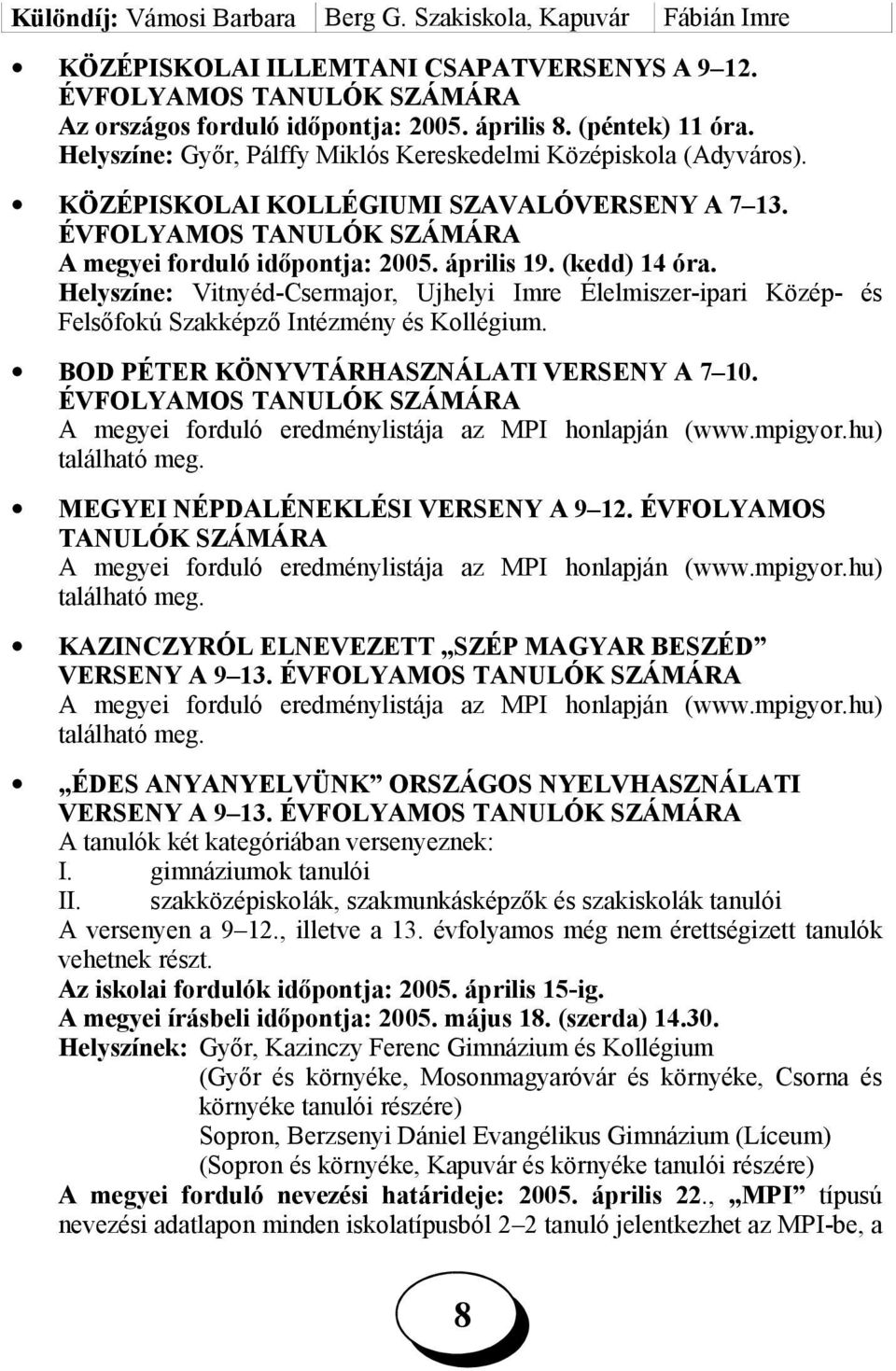 (kedd) 14 óra. Helyszíne: Vitnyéd-Csermajor, Ujhelyi Imre Élelmiszer-ipari Közép- és Felsőfokú Szakképző Intézmény és Kollégium. BOD PÉTER KÖNYVTÁRHASZNÁLATI VERSENY A 7 10.