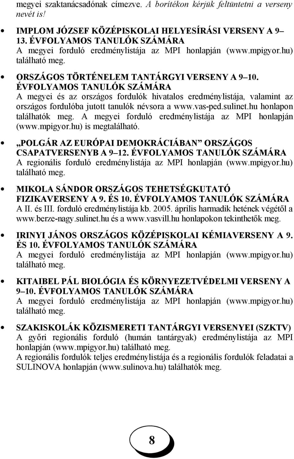 ÉVFOLYAMOS TANULÓK SZÁMÁRA A megyei és az országos fordulók hivatalos eredménylistája, valamint az országos fordulóba jutott tanulók névsora a www.vas-ped.sulinet.hu honlapon találhatók meg.
