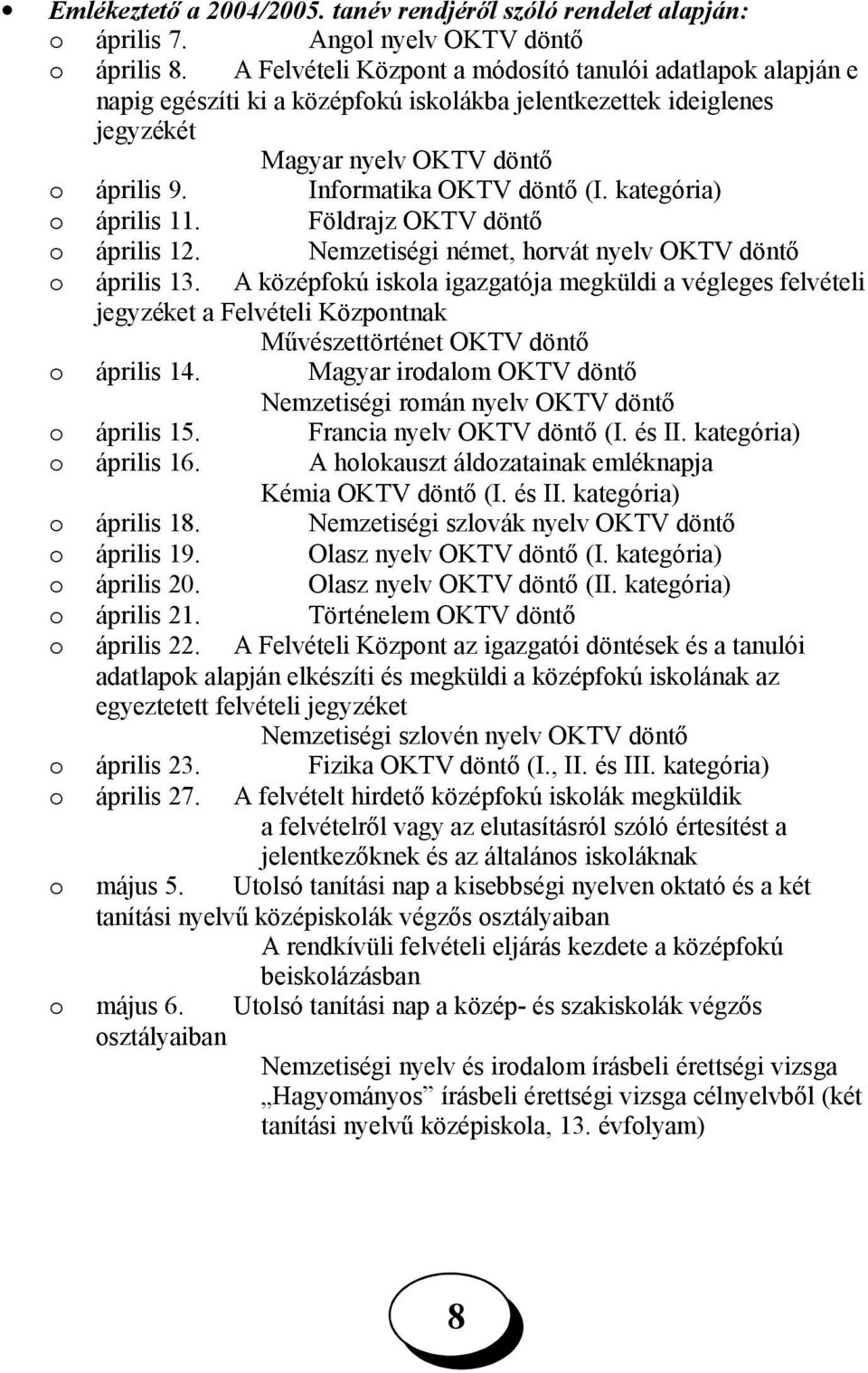 kategória) o április 11. Földrajz OKTV döntő o április 12. Nemzetiségi német, horvát nyelv OKTV döntő o április 13.