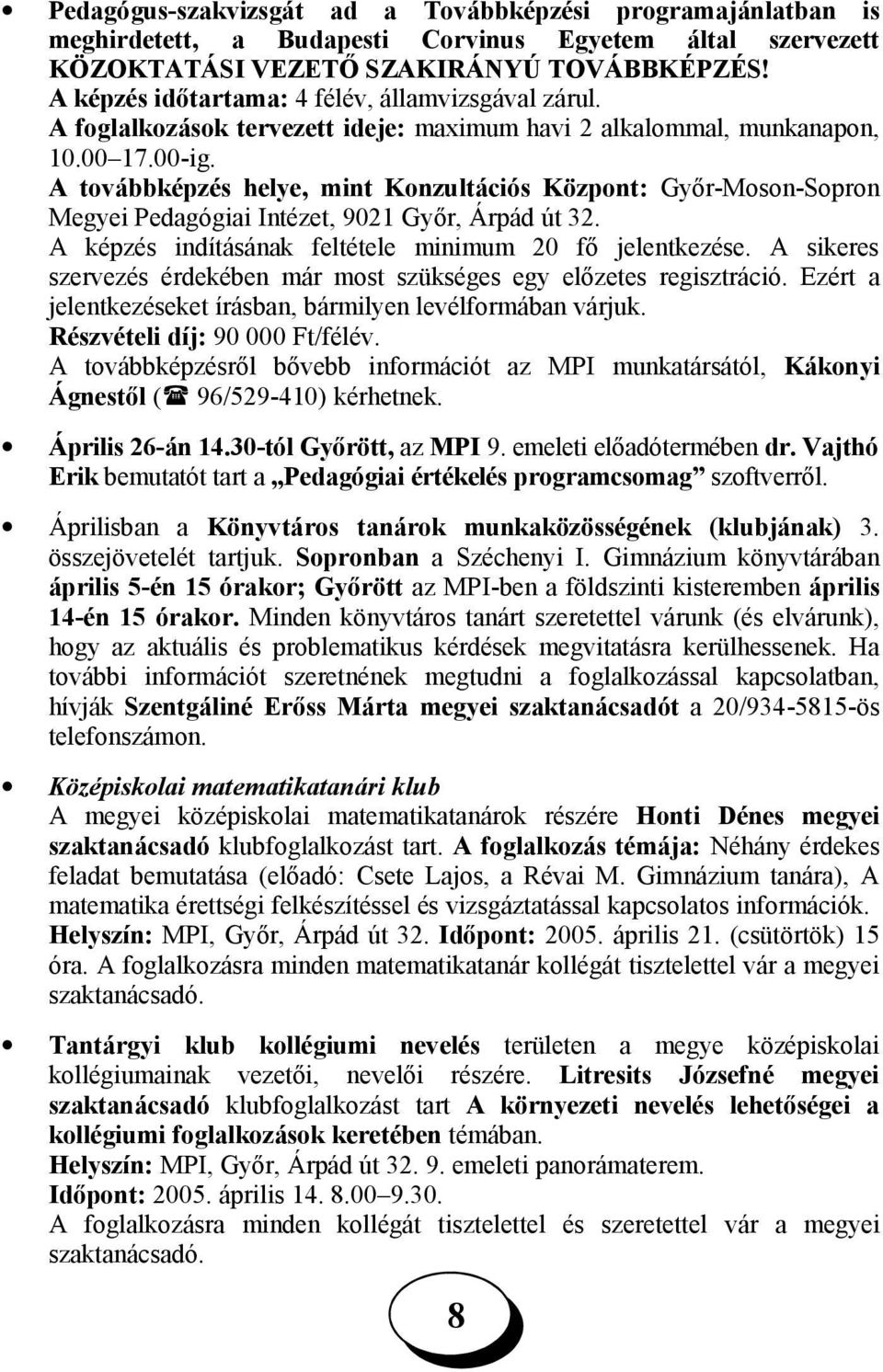 A továbbképzés helye, mint Konzultációs Központ: Győr-Moson-Sopron Megyei Pedagógiai Intézet, 9021 Győr, Árpád út 32. A képzés indításának feltétele minimum 20 fő jelentkezése.