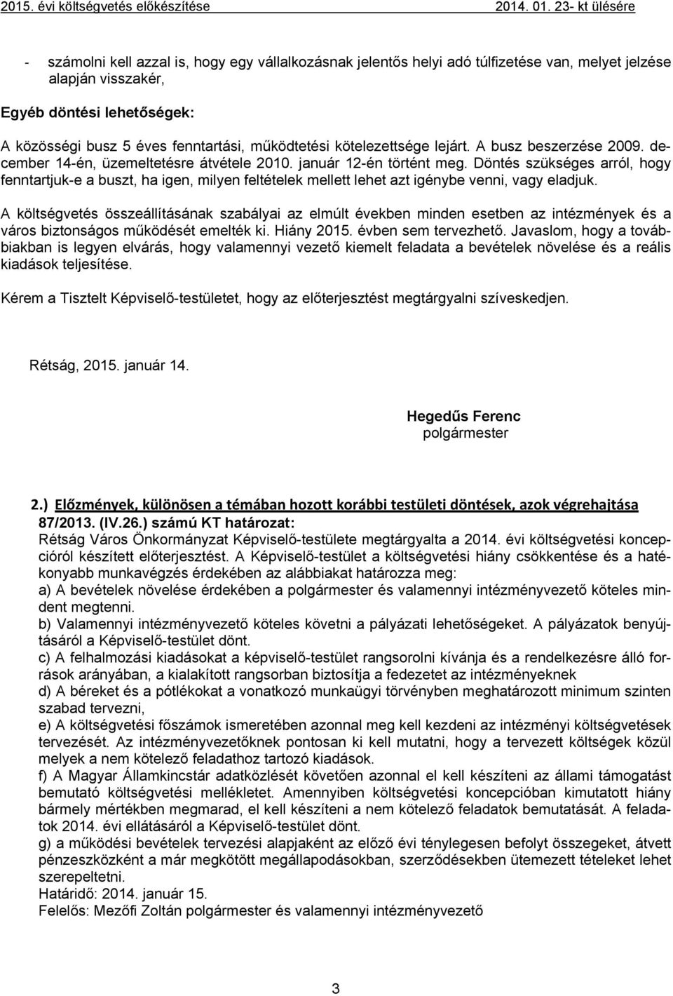 Döntés szükséges arról, hogy fenntartjuk-e a buszt, ha igen, milyen feltételek mellett lehet azt igénybe venni, vagy eladjuk.