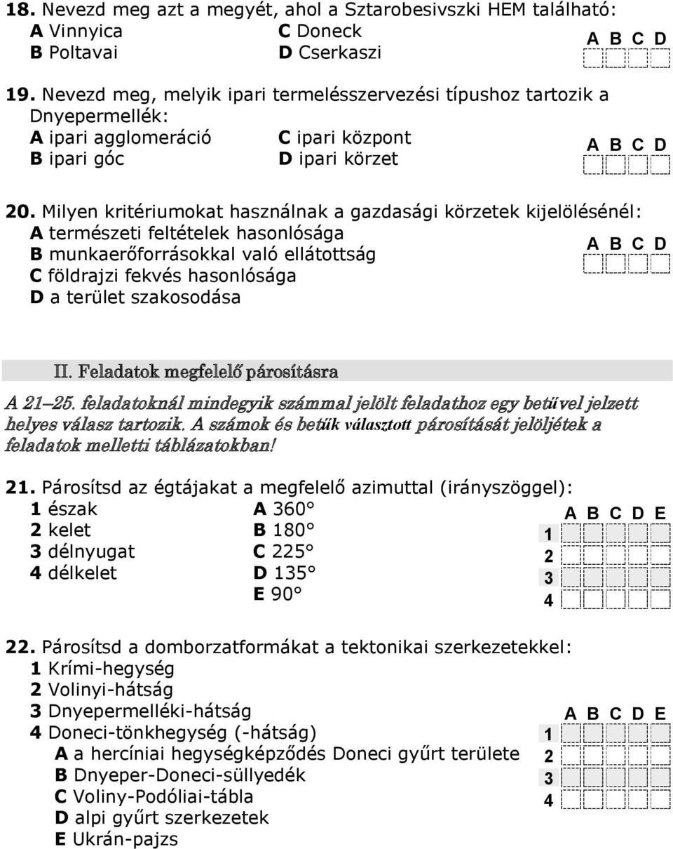 Milyen kritériumokat használnak a gazdasági körzetek kijelölésénél: A természeti feltételek hasonlósága B munkaerőforrásokkal való ellátottság C földrajzi fekvés hasonlósága D a terület szakosodása