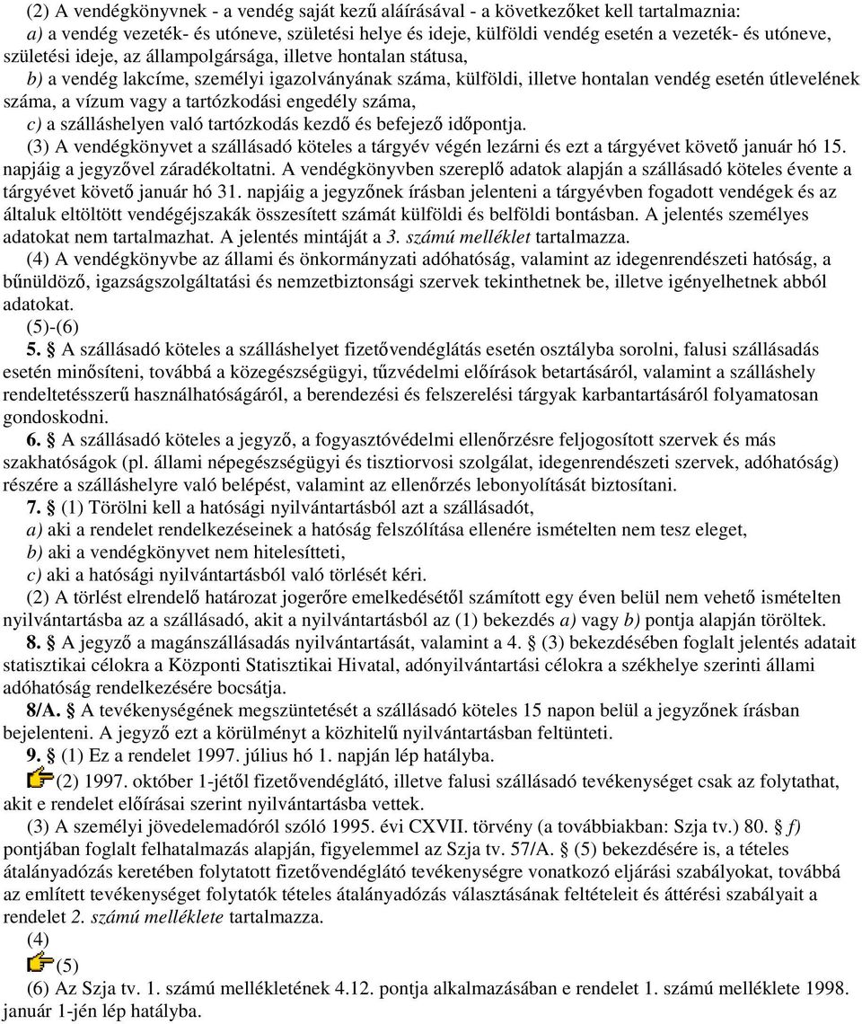 tartózkodási engedély száma, c) a szálláshelyen való tartózkodás kezdő és befejező időpontja. (3) A vendégkönyvet a szállásadó köteles a tárgyév végén lezárni és ezt a tárgyévet követő január hó 15.