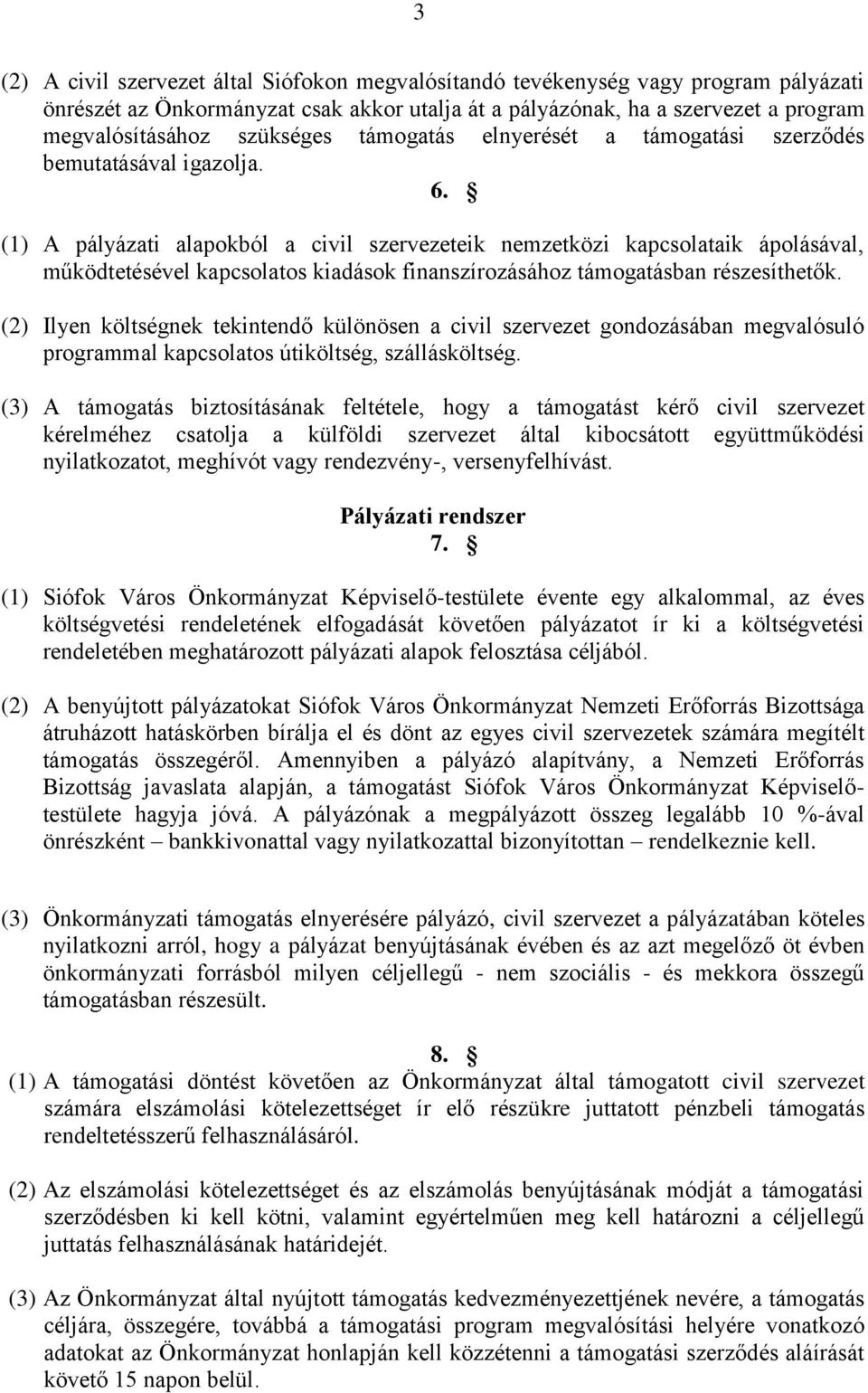 (1) A pályázati alapokból a civil szervezeteik nemzetközi kapcsolataik ápolásával, működtetésével kapcsolatos kiadások finanszírozásához támogatásban részesíthetők.