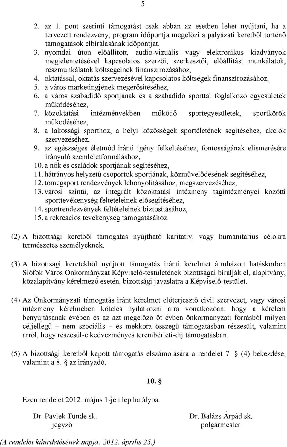 oktatással, oktatás szervezésével kapcsolatos költségek finanszírozásához, 5. a város marketingjének megerősítéséhez, 6.