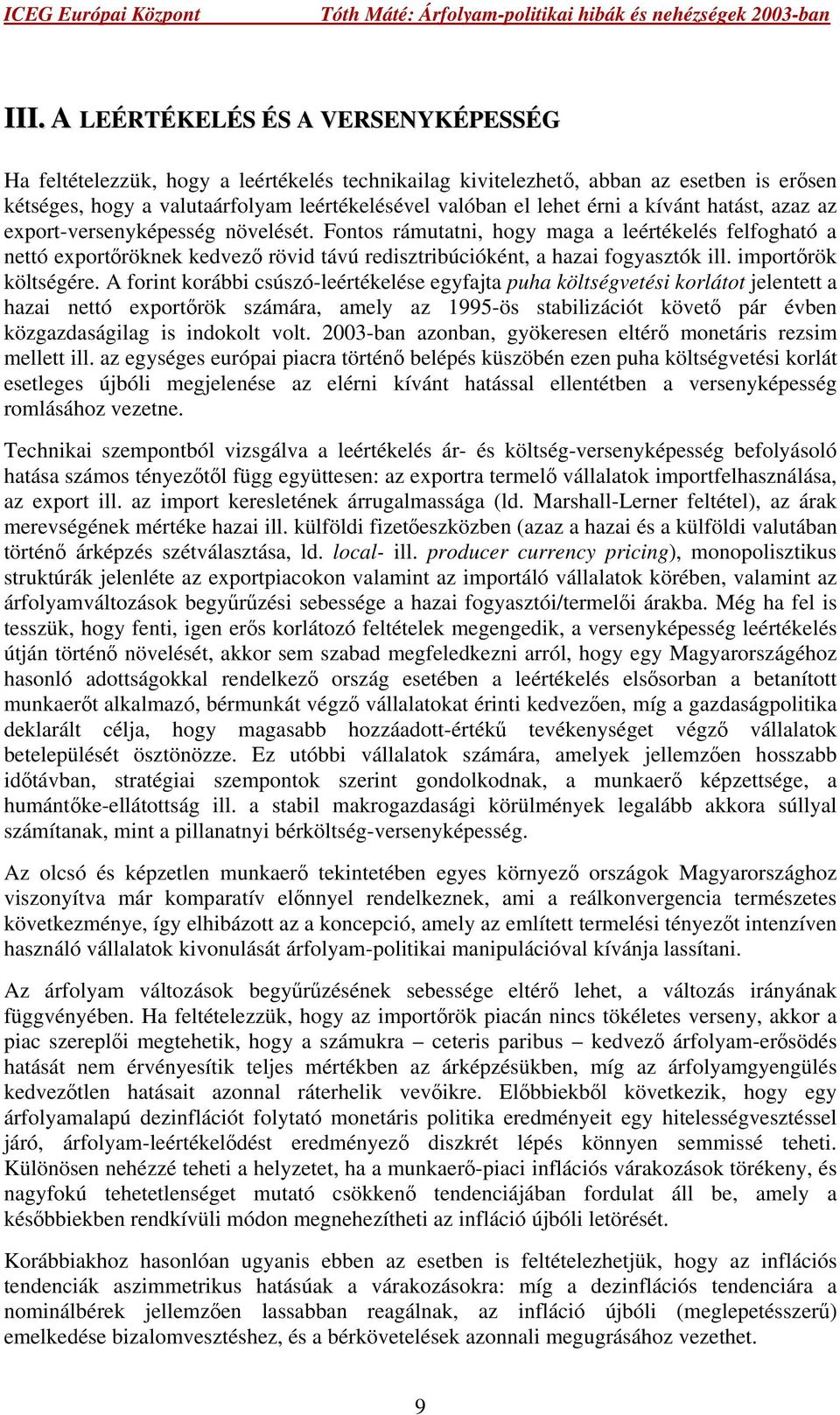 Fontos rámutatni, hogy maga a leértékelés felfogható a nettó exportőröknek kedvező rövid távú redisztribúcióként, a hazai fogyasztók ill. importőrök költségére.