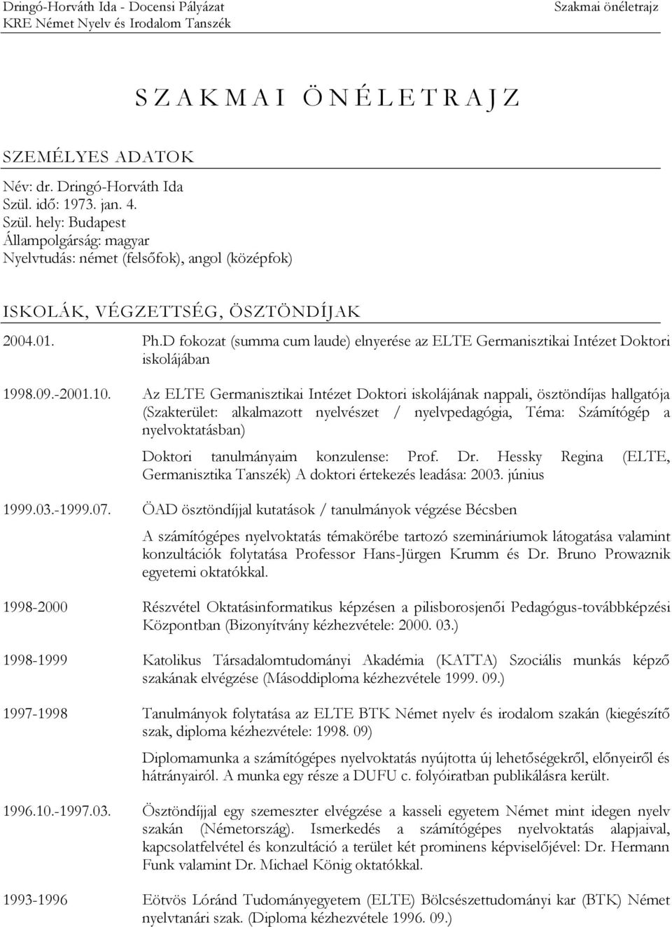 D fokozat (summa cum laude) elnyerése az ELTE Germanisztikai Intézet Doktori iskolájában 1998.09.-2001.10.