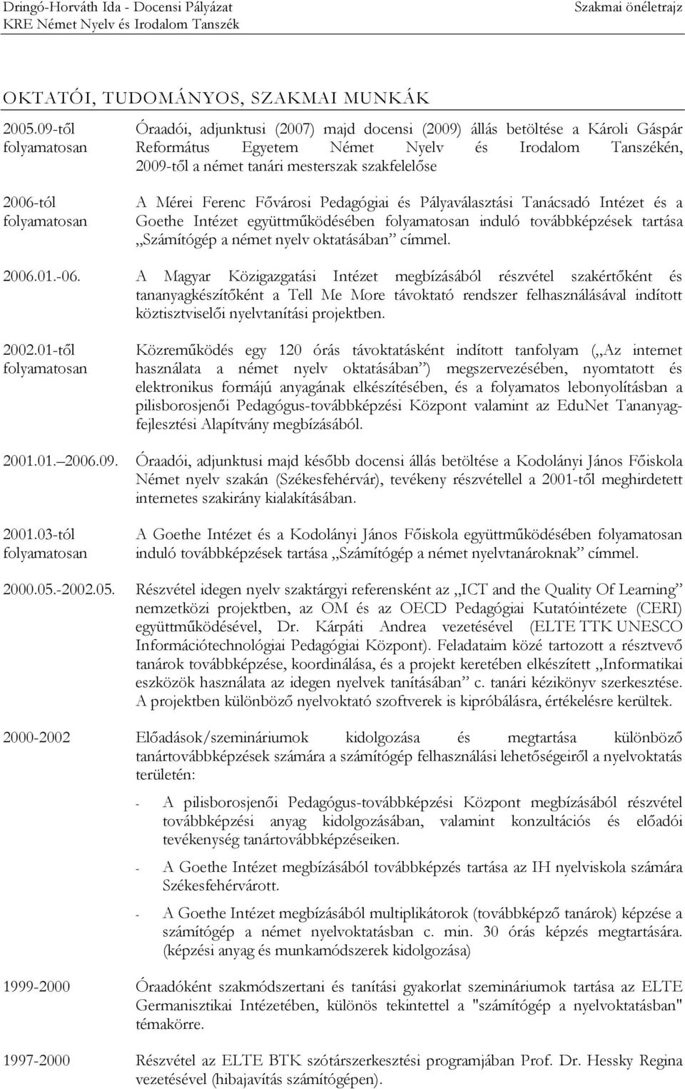 Mérei Ferenc Fővárosi Pedagógiai és Pályaválasztási Tanácsadó Intézet és a Goethe Intézet együttműködésében induló továbbképzések tartása Számítógép a német nyelv oktatásában címmel. 2006.01.-06.