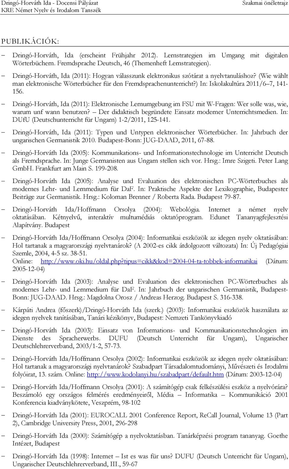 Dringó-Horváth, Ida (2011): Elektronische Lernumgebung im FSU mit W-Fragen: Wer solle was, wie, warum unf wann benutzen? Der didaktisch begründete Einsatz moderner Unterrichtsmedien.