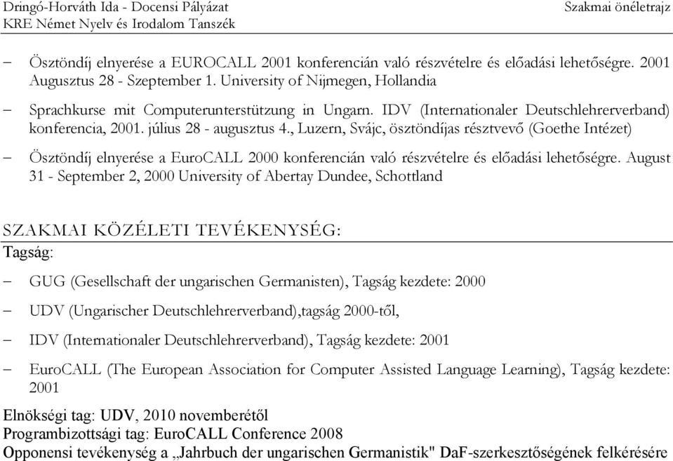 , Luzern, Svájc, ösztöndíjas résztvevő (Goethe Intézet) Ösztöndíj elnyerése a EuroCALL 2000 konferencián való részvételre és előadási lehetőségre.