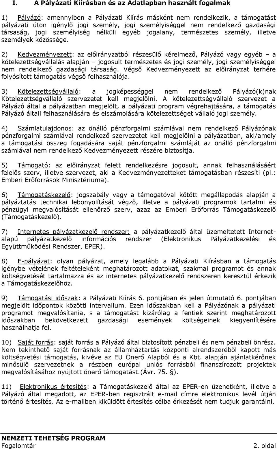 2) Kedvezményezett: az előirányzatból részesülő kérelmező, Pályázó vagy egyéb a kötelezettségvállalás alapján jogosult természetes és jogi személy, jogi személyiséggel nem rendelkező gazdasági