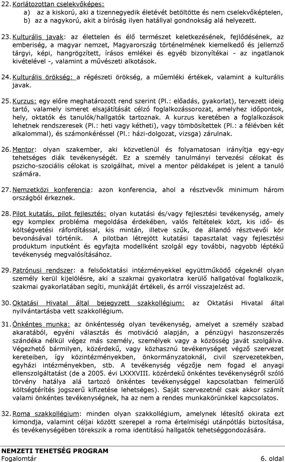 emlékei és egyéb bizonyítékai - az ingatlanok kivételével -, valamint a művészeti alkotások. 24. Kulturális örökség: a régészeti örökség, a műemléki értékek, valamint a kulturális javak. 25.