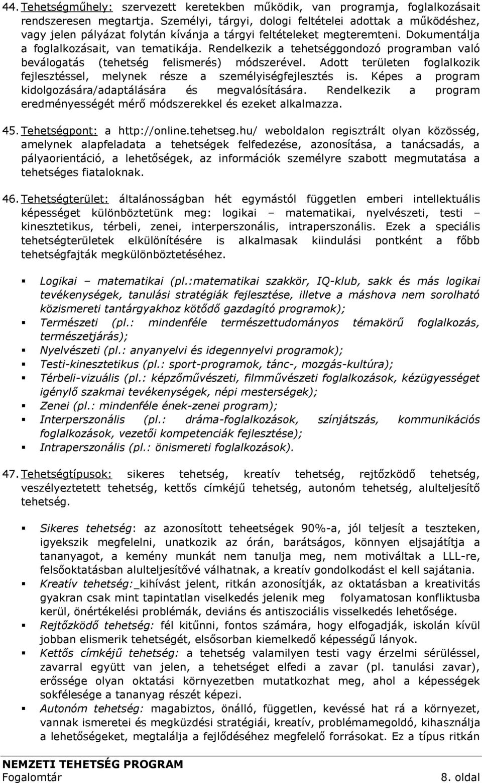 Rendelkezik a tehetséggondozó programban való beválogatás (tehetség felismerés) módszerével. Adott területen foglalkozik fejlesztéssel, melynek része a személyiségfejlesztés is.