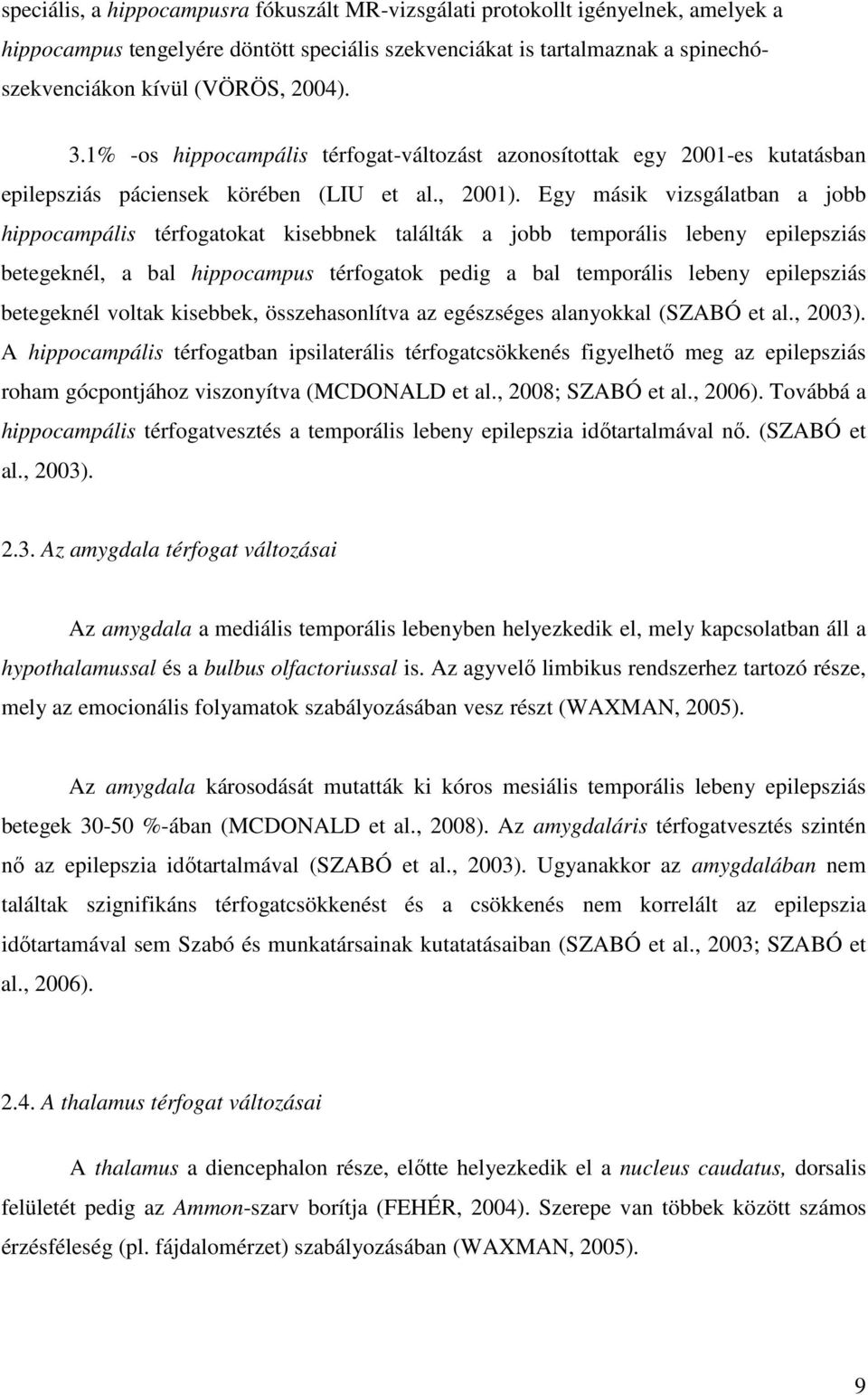 Egy másik vizsgálatban a jobb hippocampális térfogatokat kisebbnek találták a jobb temporális lebeny epilepsziás betegeknél, a bal hippocampus térfogatok pedig a bal temporális lebeny epilepsziás