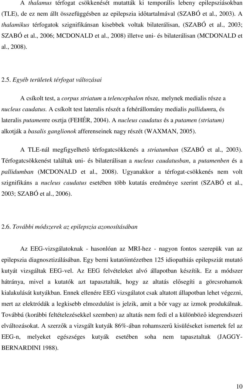 Egyéb területek térfogat változásai A csíkolt test, a corpus striatum a telencephalon része, melynek medialis része a nucleus caudatus.