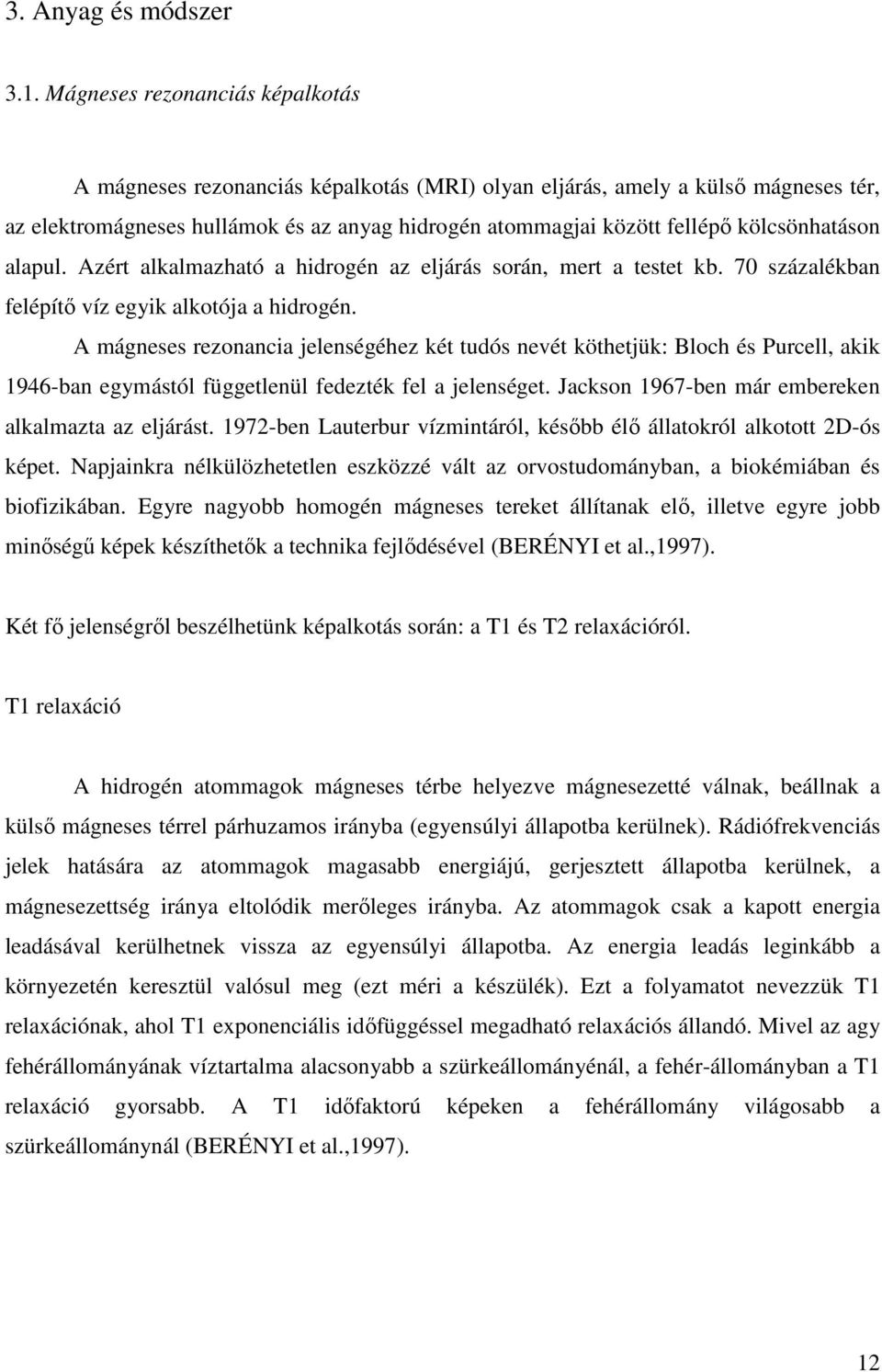 kölcsönhatáson alapul. Azért alkalmazható a hidrogén az eljárás során, mert a testet kb. 70 százalékban felépítő víz egyik alkotója a hidrogén.