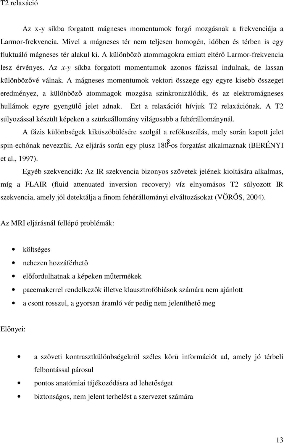 Az x-y síkba forgatott momentumok azonos fázissal indulnak, de lassan különbözővé válnak.