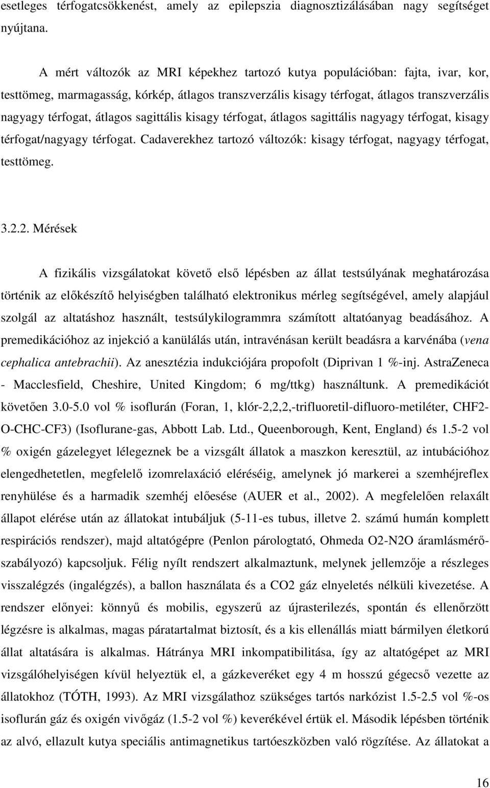 sagittális kisagy térfogat, átlagos sagittális nagyagy térfogat, kisagy térfogat/nagyagy térfogat. Cadaverekhez tartozó változók: kisagy térfogat, nagyagy térfogat, testtömeg. 3.2.