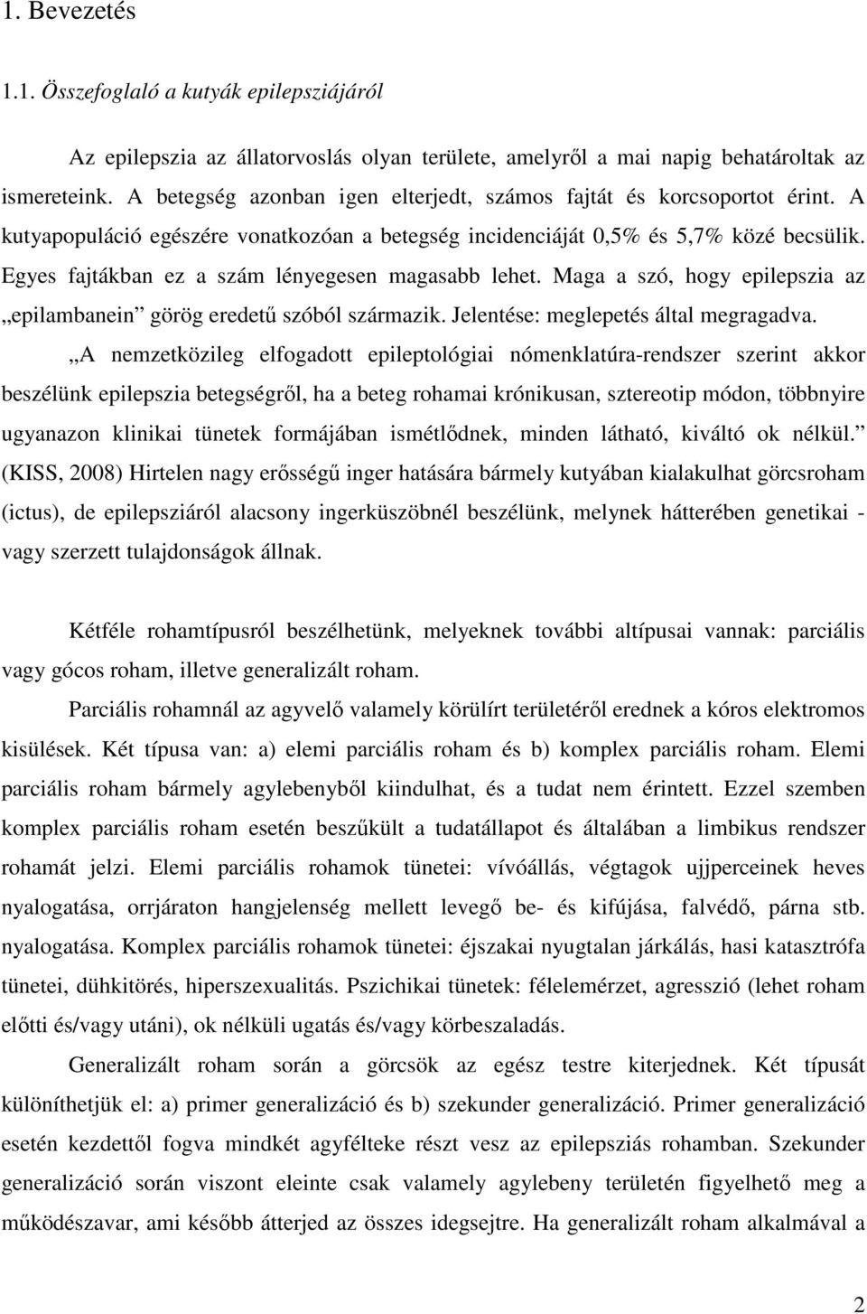 Egyes fajtákban ez a szám lényegesen magasabb lehet. Maga a szó, hogy epilepszia az epilambanein görög eredetű szóból származik. Jelentése: meglepetés által megragadva.