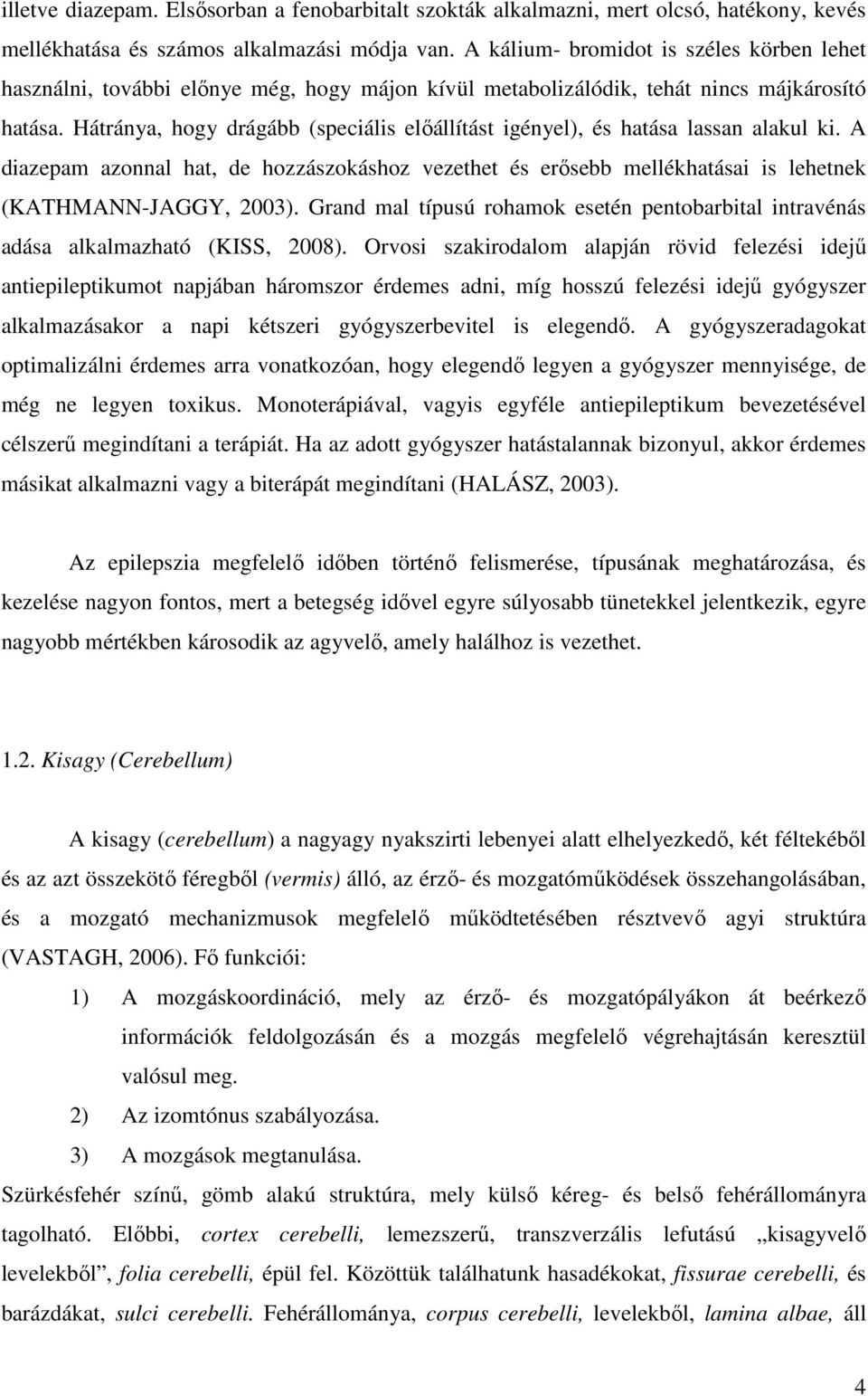 Hátránya, hogy drágább (speciális előállítást igényel), és hatása lassan alakul ki. A diazepam azonnal hat, de hozzászokáshoz vezethet és erősebb mellékhatásai is lehetnek (KATHMANN-JAGGY, 2003).