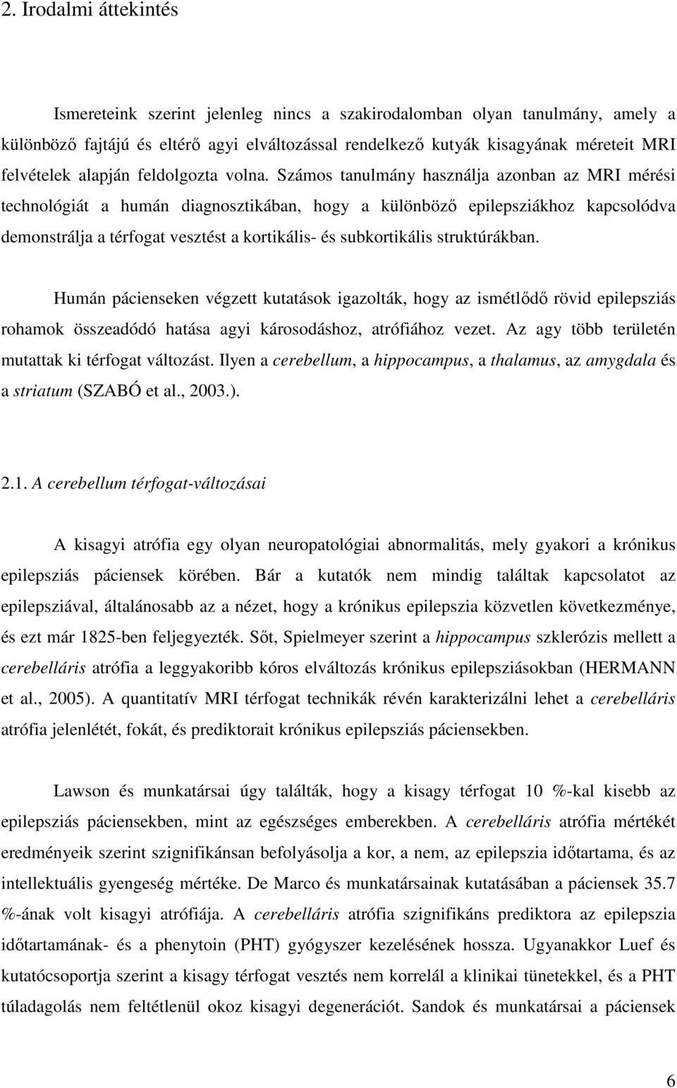 Számos tanulmány használja azonban az MRI mérési technológiát a humán diagnosztikában, hogy a különböző epilepsziákhoz kapcsolódva demonstrálja a térfogat vesztést a kortikális- és subkortikális