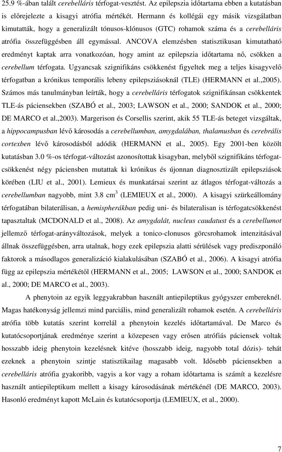 ANCOVA elemzésben statisztikusan kimutatható eredményt kaptak arra vonatkozóan, hogy amint az epilepszia időtartama nő, csökken a cerebellum térfogata.