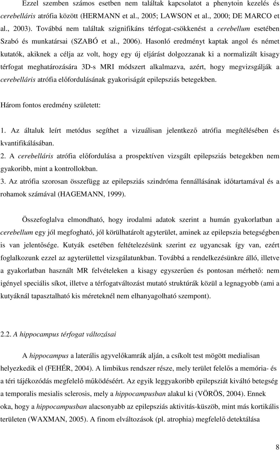 Hasonló eredményt kaptak angol és német kutatók, akiknek a célja az volt, hogy egy új eljárást dolgozzanak ki a normalizált kisagy térfogat meghatározására 3D-s MRI módszert alkalmazva, azért, hogy