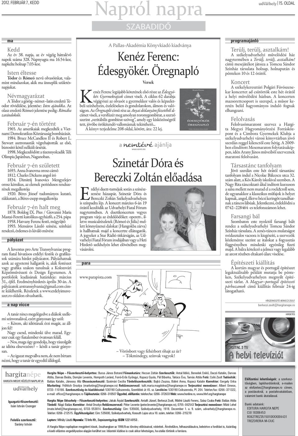 Az olasz eredetű Rómeó jelentése pedig: Rómába zarándokoló. Február 7-én történt 1965. Az amerikaiak megkezdték a Vietnami Demokratikus Köztársaság bombázását. 1984. Bruce McCandless II és Robert L.