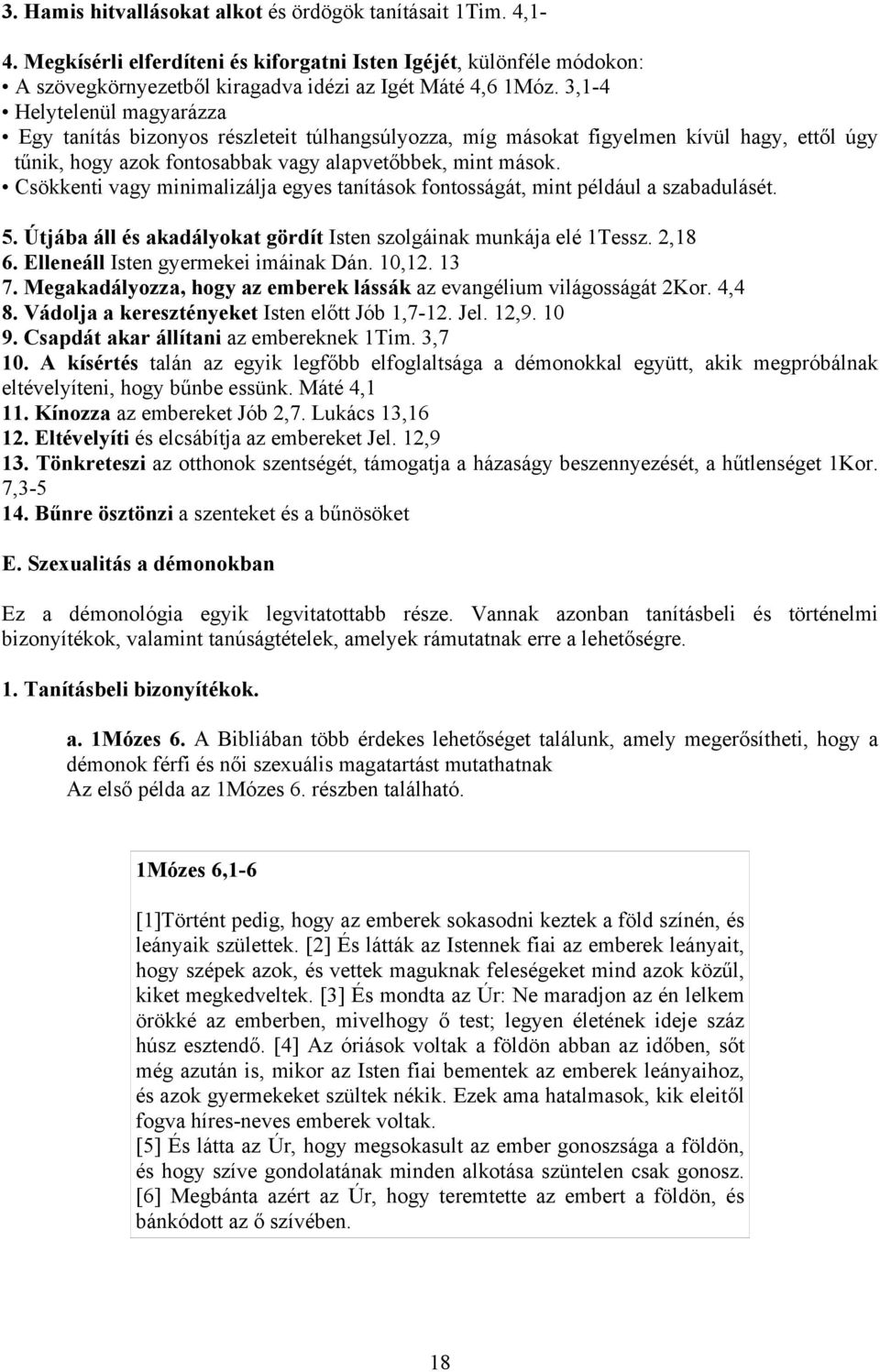 Csökkenti vagy minimalizálja egyes tanítások fontosságát, mint például a szabadulásét. 5. Útjába áll és akadályokat gördít Isten szolgáinak munkája elé 1Tessz. 2,18 6.