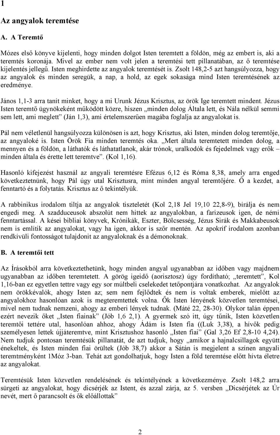 Zsolt 148,2-5 azt hangsúlyozza, hogy az angyalok és minden seregük, a nap, a hold, az egek sokasága mind Isten teremtésének az eredménye.