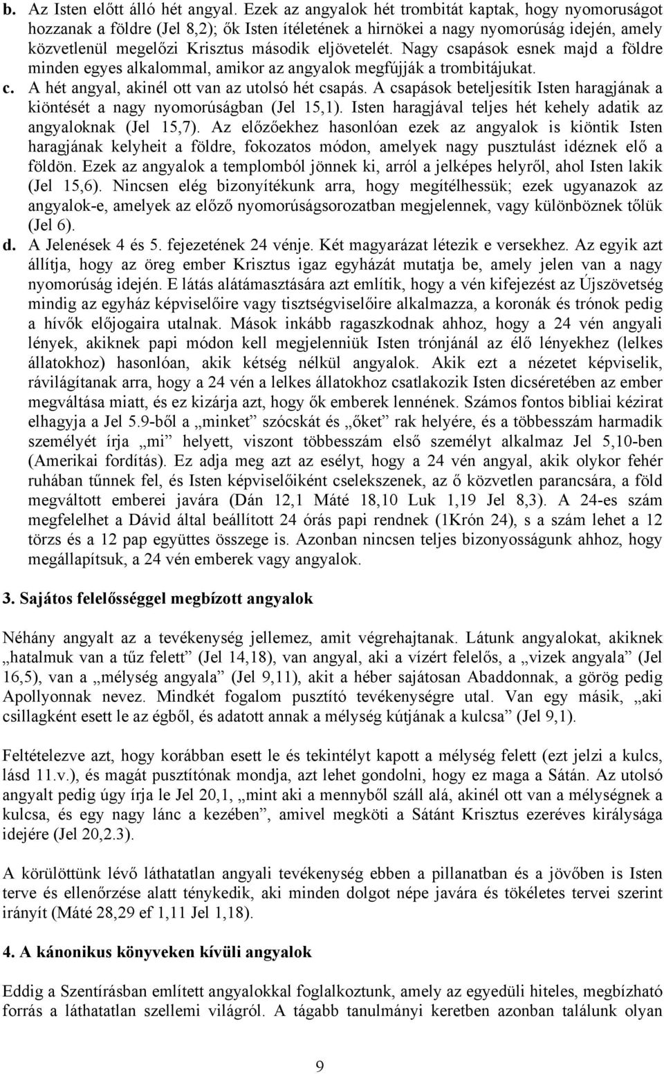 Nagy csapások esnek majd a földre minden egyes alkalommal, amikor az angyalok megfújják a trombitájukat. c. A hét angyal, akinél ott van az utolsó hét csapás.