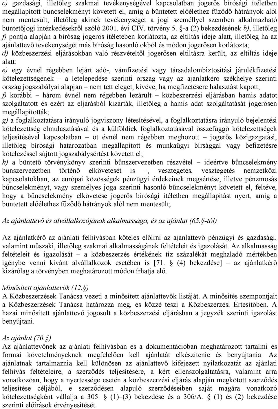 -a (2) bekezdésének b), illetőleg f) pontja alapján a bíróság jogerős ítéletében korlátozta, az eltiltás ideje alatt, illetőleg ha az ajánlattevő tevékenységét más bíróság hasonló okból és módon