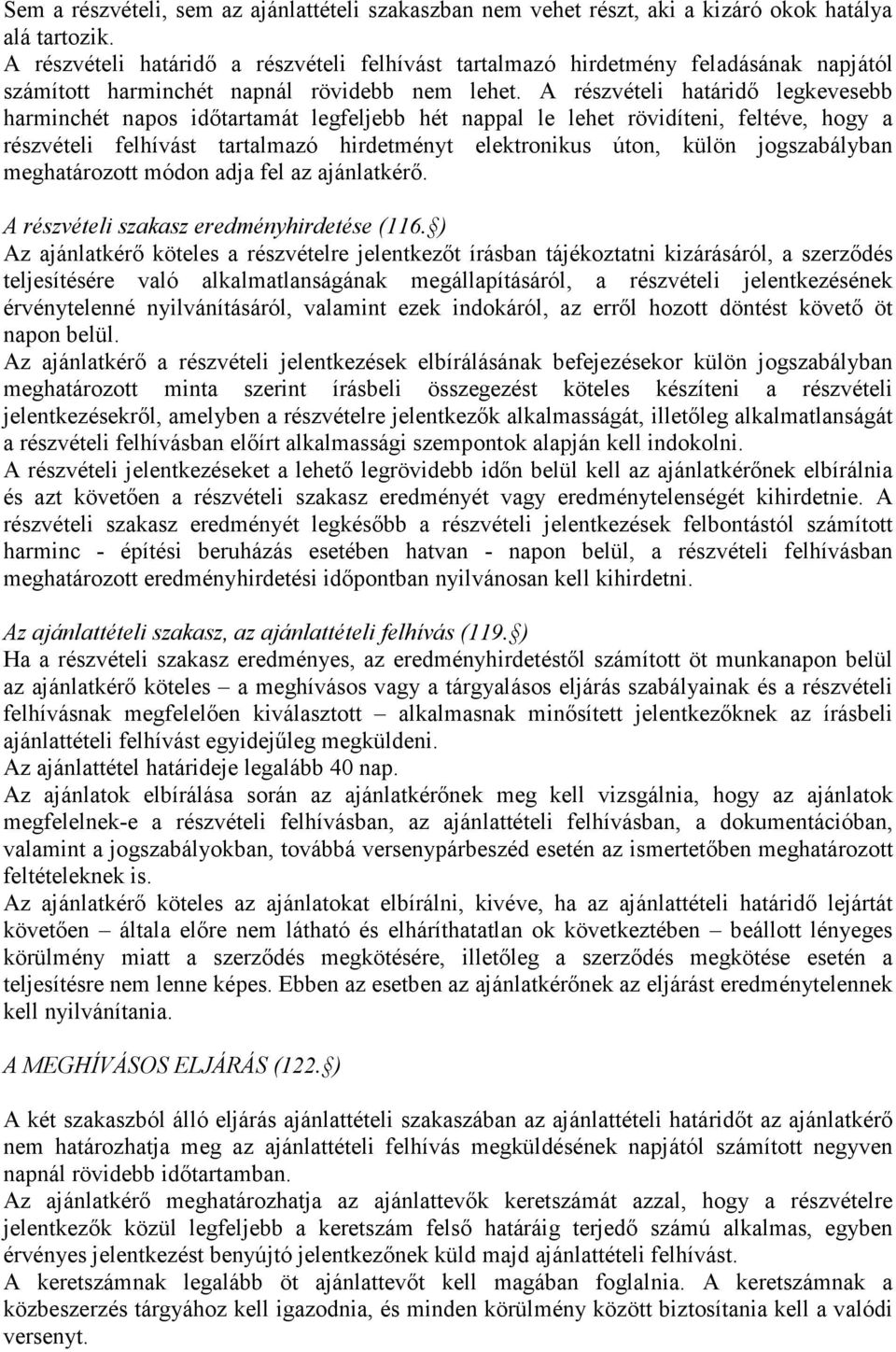 A részvételi határidő legkevesebb harminchét napos időtartamát legfeljebb hét nappal le lehet rövidíteni, feltéve, hogy a részvételi felhívást tartalmazó hirdetményt elektronikus úton, külön