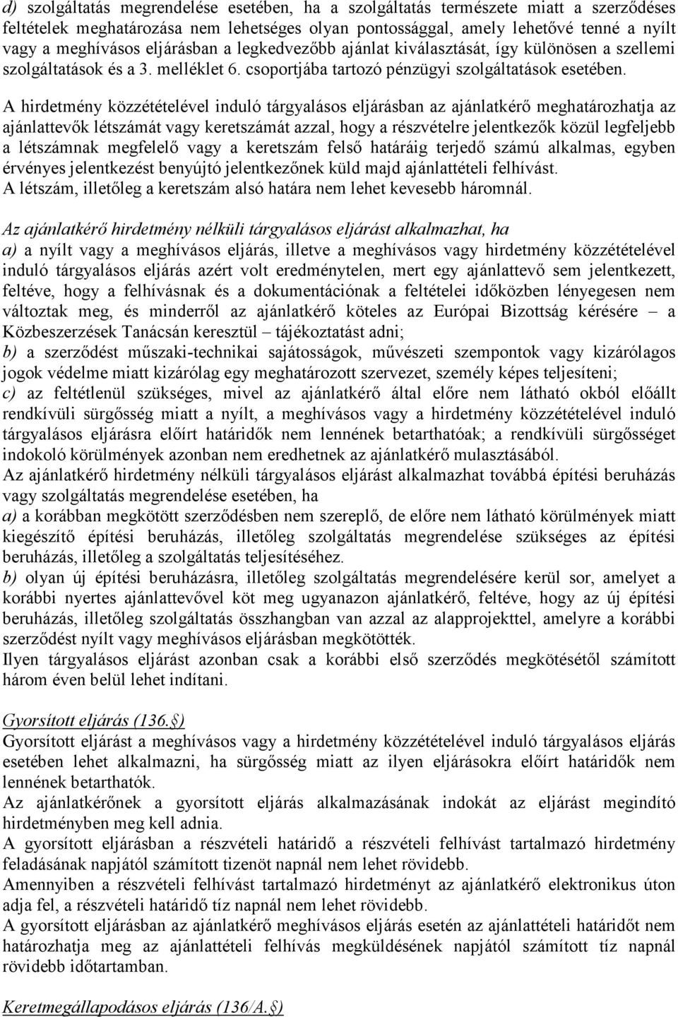 A hirdetmény közzétételével induló tárgyalásos eljárásban az ajánlatkérő meghatározhatja az ajánlattevők létszámát vagy keretszámát azzal, hogy a részvételre jelentkezők közül legfeljebb a létszámnak