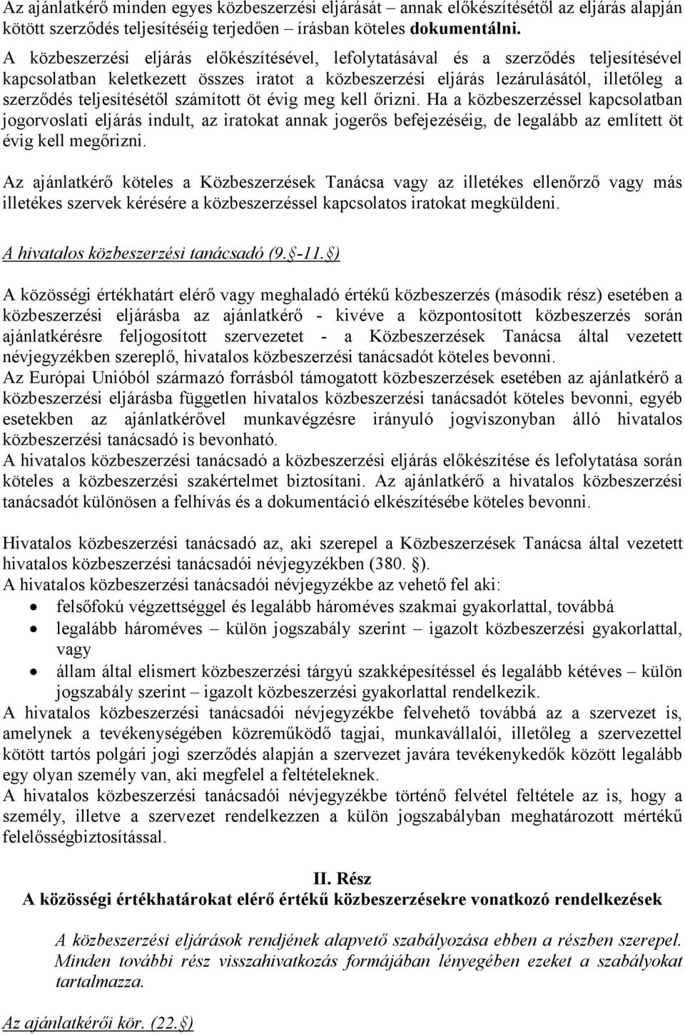 teljesítésétől számított öt évig meg kell őrizni. Ha a közbeszerzéssel kapcsolatban jogorvoslati eljárás indult, az iratokat annak jogerős befejezéséig, de legalább az említett öt évig kell megőrizni.