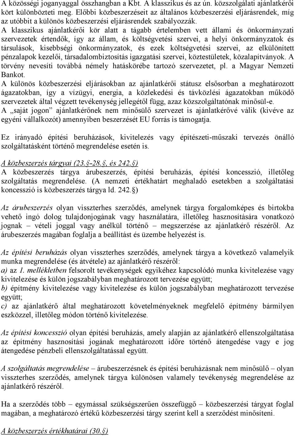 A klasszikus ajánlatkérői kör alatt a tágabb értelemben vett állami és önkormányzati szervezetek értendők, így az állam, és költségvetési szervei, a helyi önkormányzatok és társulások, kisebbségi